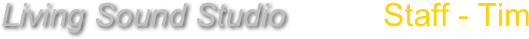 Living Sound Studio           Staff - Tim